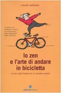 Lo zen e l'arte di andare in bicicletta. La vita e altre forature di un nomade a pedali (Biblioteca del ciclista)