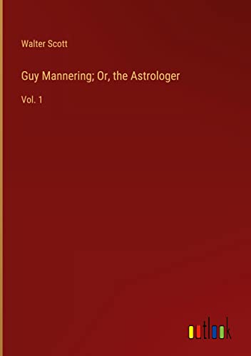 Guy Mannering; Or, the Astrologer: Vol. 1