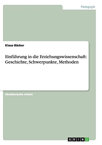 Einführung in die Erziehungswissenschaft: Geschichte, Schwerpunkte, Methoden