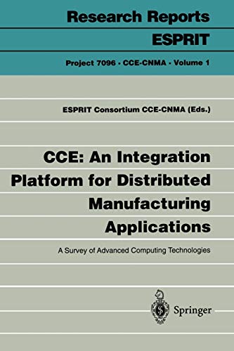CCE: An Integration Platform for Distributed Manufacturing Applications: A Survey of Advanced Computing Technologies (Research Reports Esprit, 1, Band 1)