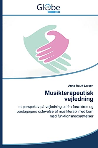 Musikterapeutisk vejledning: et perspektiv på vejledning ud fra forældres og pædagogers oplevelse af musikterapi med børn med funktionsnedsættelser