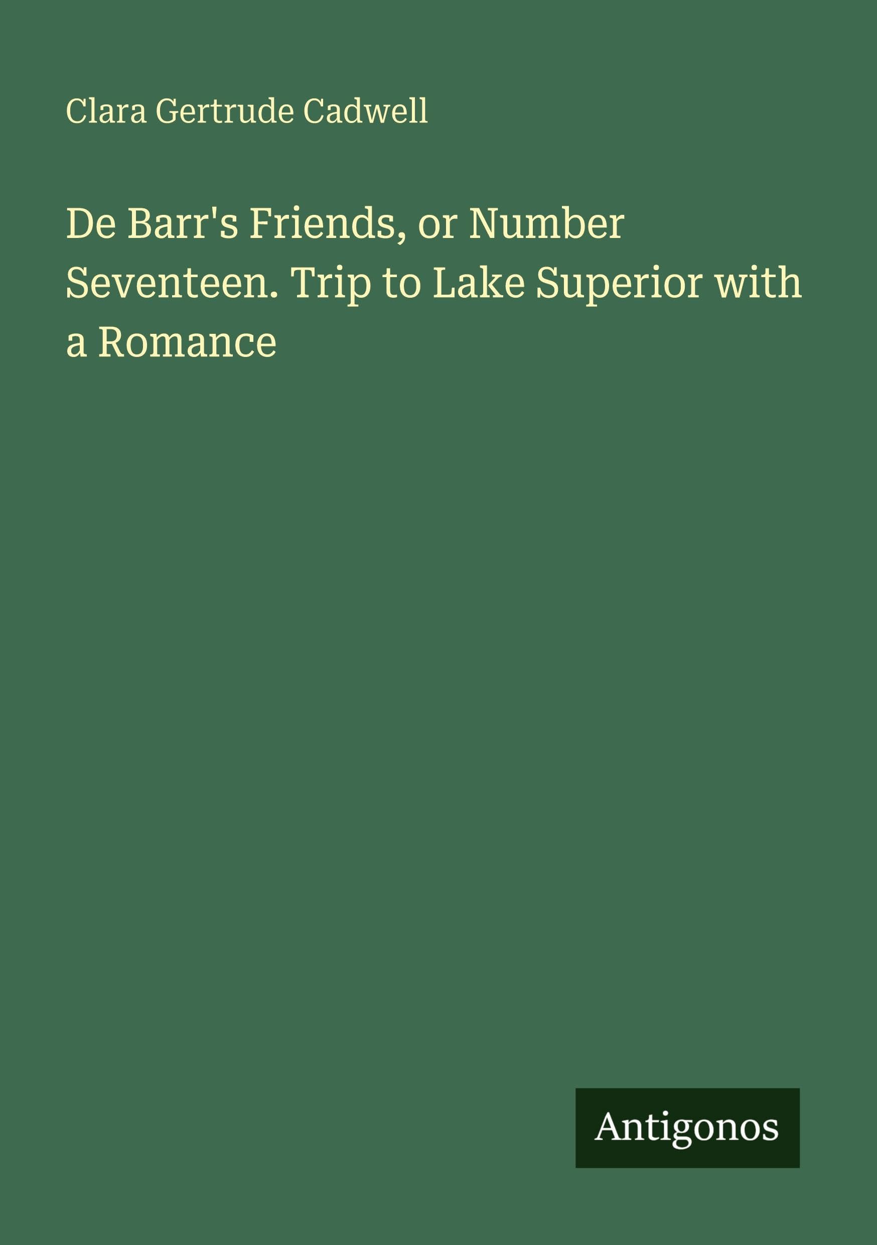 De Barr's Friends, or Number Seventeen. Trip to Lake Superior with a Romance