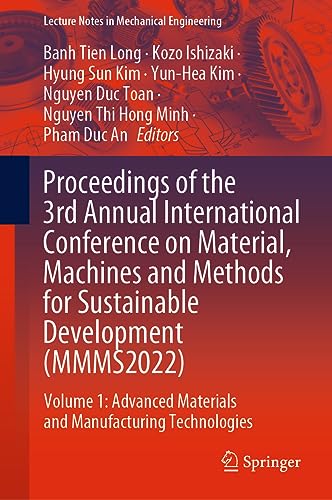 Proceedings of the 3rd Annual International Conference on Material, Machines and Methods for Sustainable Development (MMMS2022): Volume 1: Advanced ... (Lecture Notes in Mechanical Engineering)