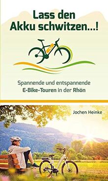 Lass den Akku schwitzen...!: Spannende und entspannende E-Bike-Touren in der Rhön