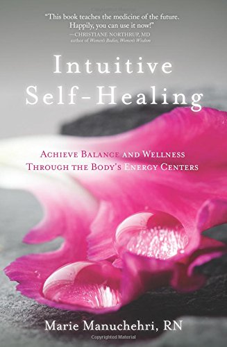 Marie Manuchehri Intuitive Self-Healing, Achieve Balance And Wellness Through The Body's Energy Centers