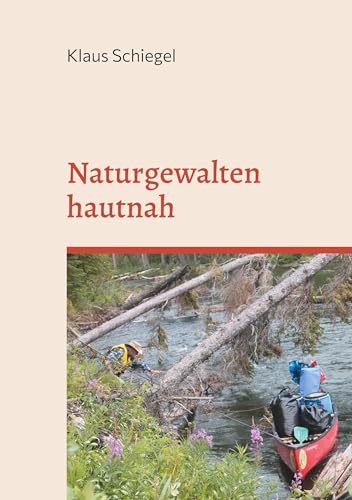 Naturgewalten hautnah: Erlebnisbericht einer über 700 km langen Kanutour vom Quiet Lake bis nach Dawson City