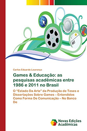 Games & Educação: as pesquisas acadêmicas entre 1986 e 2011 no Brasil: O “Estado Da Arte” da Produção de Teses e Dissertações Sobre Games – Entendidos Como Forma De Comunicação – No Banco De