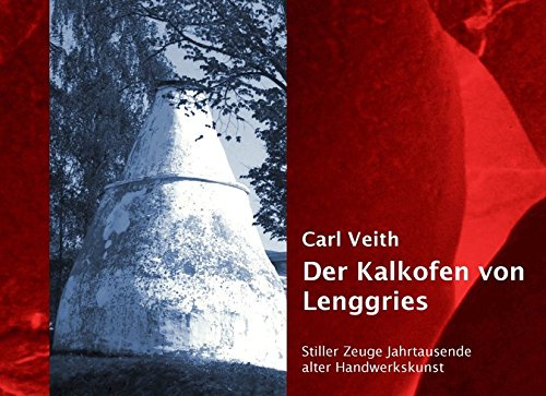 Der Kalkofen von Lenggries: Stiller Zeuge Jahrtausende alter Handwerkskunst