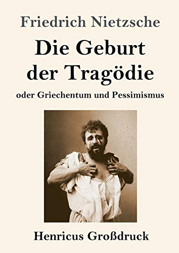 Die Geburt der Tragödie (Großdruck): oder Griechentum und Pessimismus