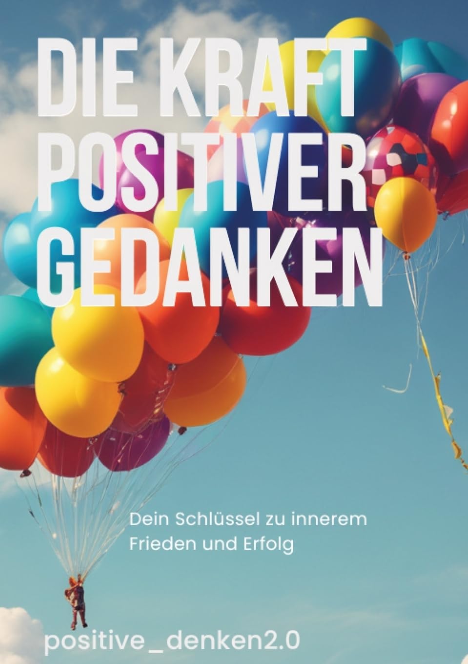 Die Kraft Positiver Gedanken: Dein Schlüssel zu inneren Frieden und Erfolg