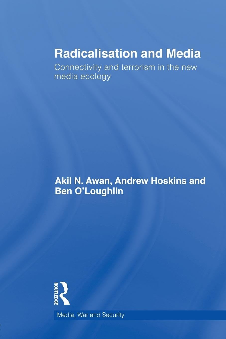 Radicalisation and media: Connectivity and Terrorism in the New Media Ecology (Media, War and Security)