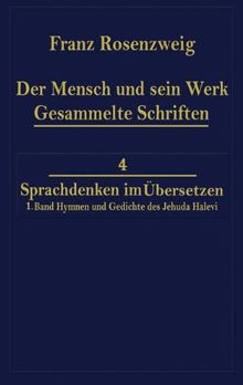 Der Mensch und Sein Werk 1.Band Jehuda Halevi Fünfundneunzig Hymnen und Gedichte Deutsch und Hebräisch: Der sechzig Hymnen und Gedichte dritte Ausgabe (Franz Rosenzweig Gesammelte Schriften)