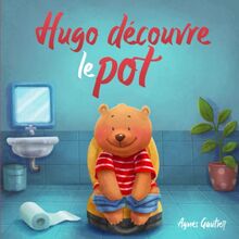 Hugo découvre le pot : Un conte pour entraîner les enfants à aller sur le pot | Livre Éducatif pour les Enfants de 2-3 ans