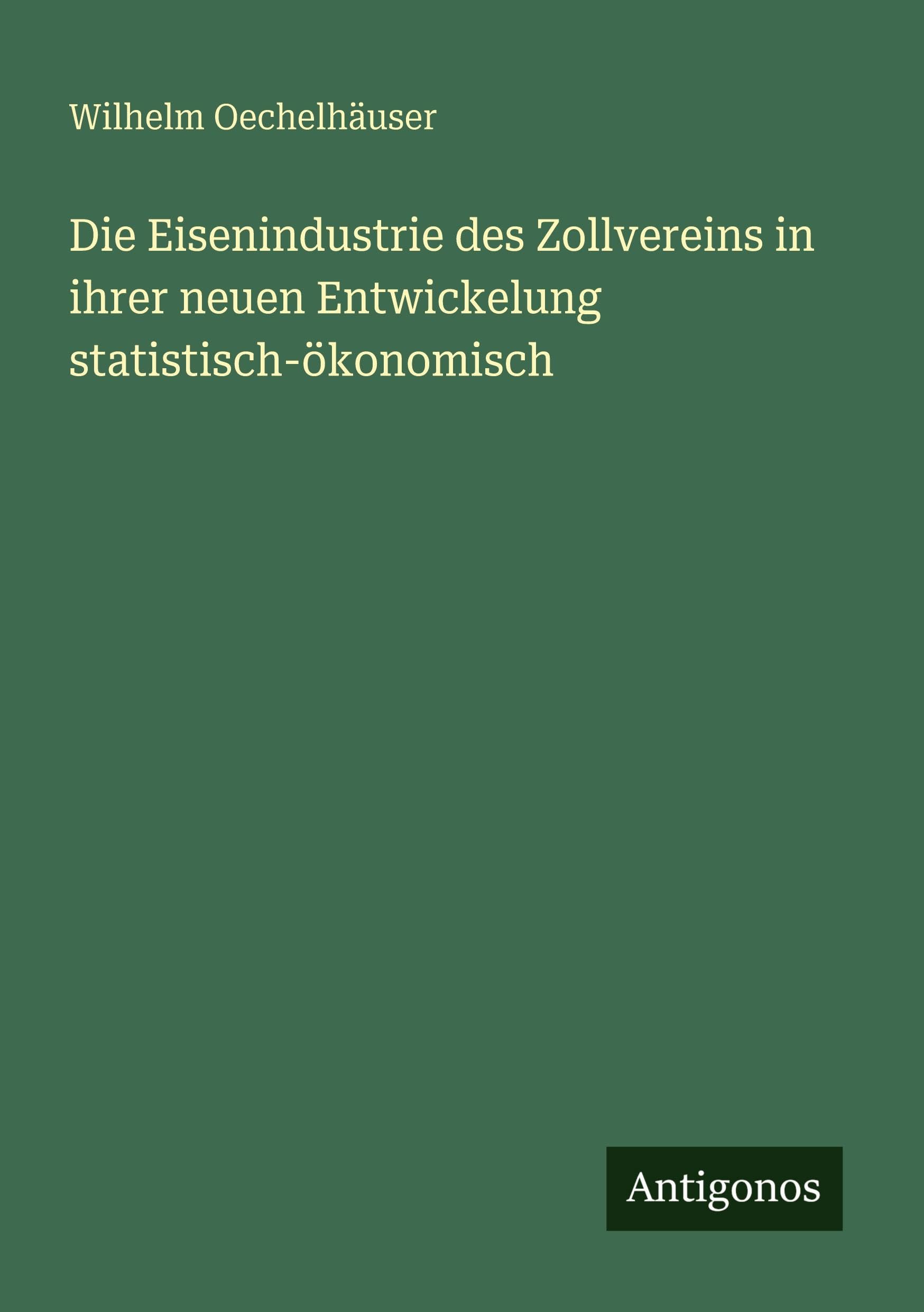 Die Eisenindustrie des Zollvereins in ihrer neuen Entwickelung statistisch-ökonomisch