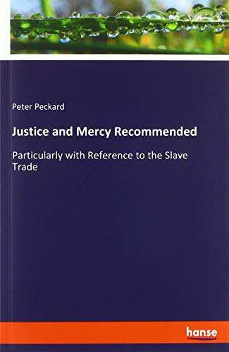 Justice and Mercy Recommended: Particularly with Reference to the Slave Trade