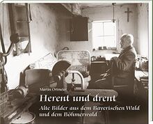 Herent und drent: Alte Bilder aus dem Bayerischen Wald und dem Böhmerwald
