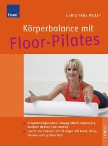 Körperbalance mit Floor-Pilates: Verspannungen lösen, Beweglichkeit verbessern, Muskeln dehnen und stärken; Leicht und intensiv: 60 Bodenübungen mit Ball, Band, Rolle, Ring