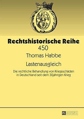 Lastenausgleich: Die rechtliche Behandlung von Kriegsschäden in Deutschland seit dem 30jährigen Krieg (Rechtshistorische Reihe)