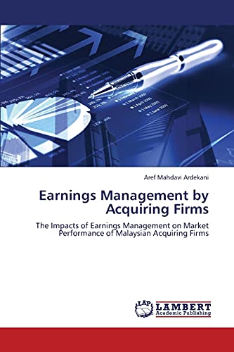 Earnings Management by Acquiring Firms: The Impacts of Earnings Management on Market Performance of Malaysian Acquiring Firms