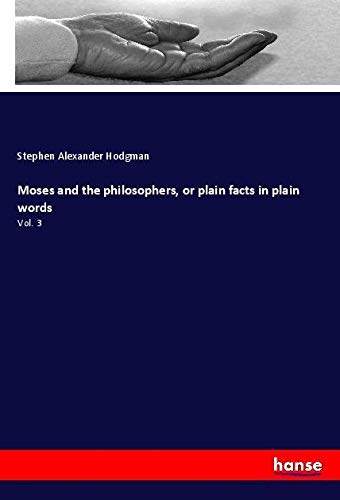 Moses and the philosophers, or plain facts in plain words: Vol. 3