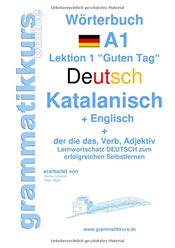 Wörterbuch Deutsch - Katalanisch - Englisch Niveau A1: Lernwortschatz A1 Sprachkurs Deutsch zum erfolgreichen Selbstlernen für TeilnehmerInnen aus ... Deutsch - Katalanisch - Englisch A1 A2 B1)