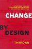 Change by Design by Tim Brown (2012-12-23)