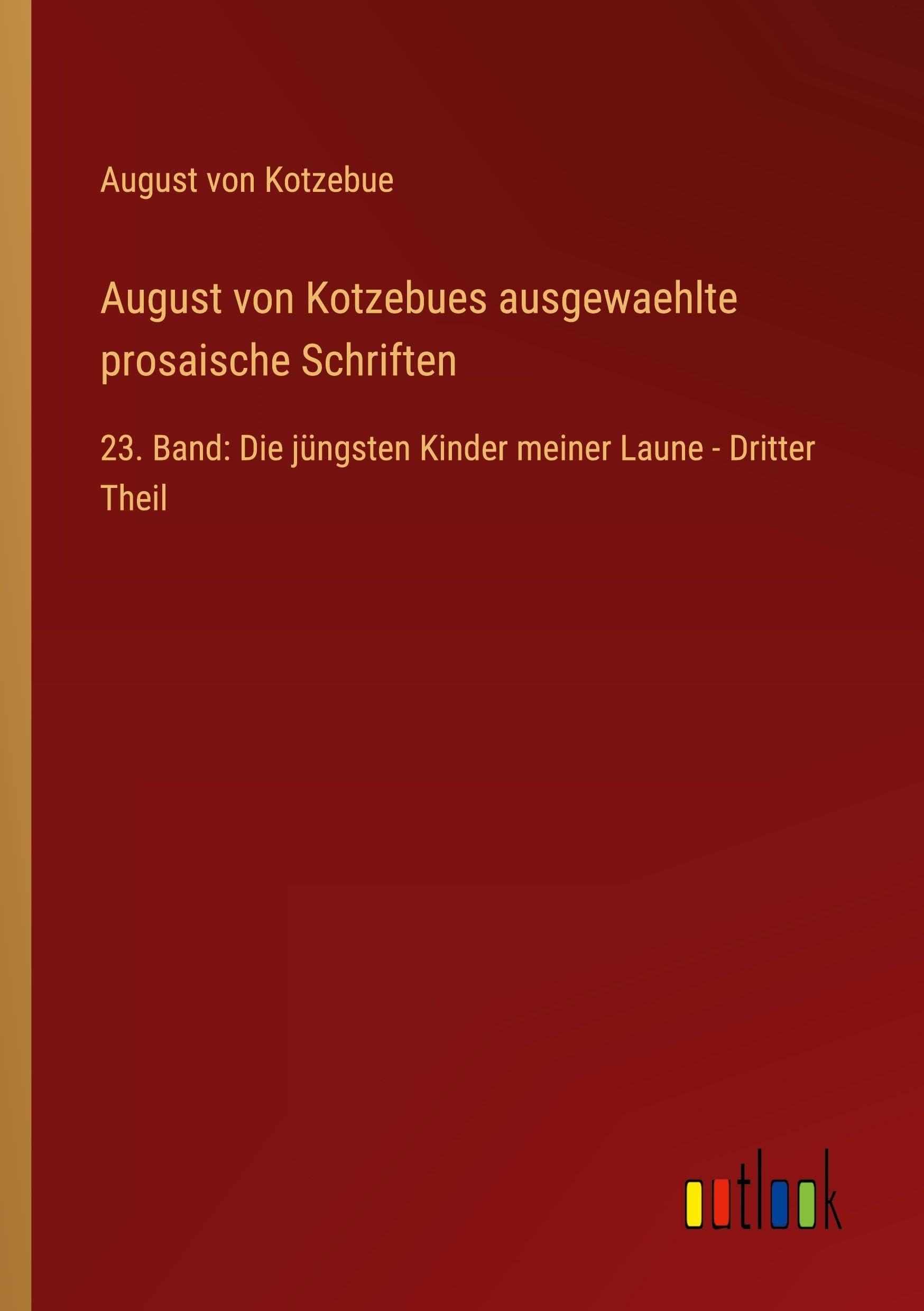 August von Kotzebues ausgewaehlte prosaische Schriften: 23. Band: Die jüngsten Kinder meiner Laune - Dritter Theil