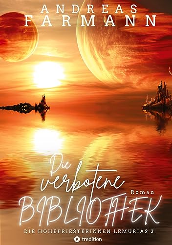 Die verbotene Bibliothek - Ein kosmisches Fantasy-Abenteuer in Lemuria und in der Welt im Inneren der Erde: Die Hohepriesterinnen Lemurias - Band 3 ... Lemurias: Beschützerinnen Gaias)