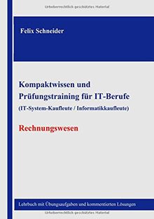 Kompaktwissen und  Prüfungstraining für IT-Berufe  (IT-System-Kaufleute / Informatikkaufleute) - Rechnungswesen: Lehrbuch mit Übungsaufgaben und kommentierten Lösungen