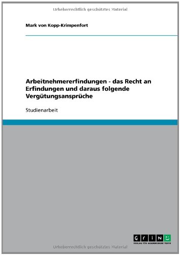 Arbeitnehmererfindungen - das Recht an Erfindungen und daraus folgende Vergütungsansprüche