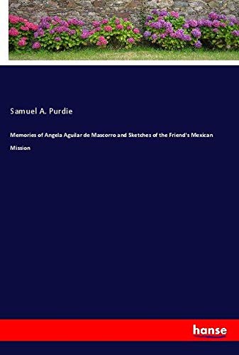 Memories of Angela Aguilar de Mascorro and Sketches of the Friend's Mexican Mission