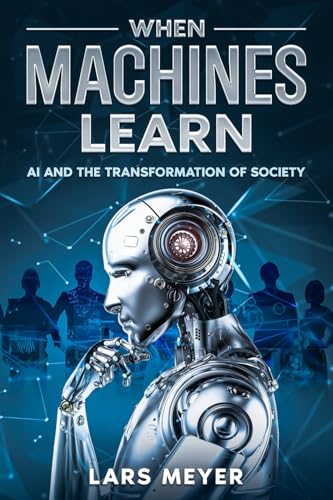 When Machines Learn: AI and the Transformation of Society