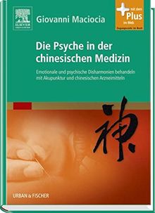 Die Psyche in der chinesischen Medizin: Behandlung von emotionalem und psychischem Ungleichgewicht mit Akupunktur und chinesischen Kräutern - mit Zugang zum Elsevier-Portal