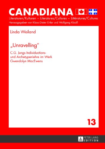 «Unravelling»: C.G. Jungs Individuations- und Archetypenlehre im Werk Gwendolyn MacEwens (Canadiana: Literaturen /Kulturen - Literatures /Cultures - Littèratures /Cultures)