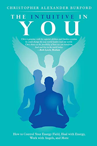 The Intuitive in You: How to Control Your Energy Field, Heal with Energy, Work with Angels, and More