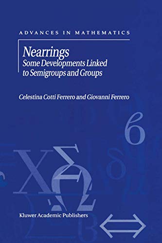 Nearrings: Some Developments Linked to Semigroups and Groups (Advances in Mathematics) (Advances in Mathematics, 4, Band 4)