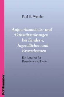 Aufmerksamkeits- und Aktivitätsstörungen bei Kindern, Jugendlichen und Erwachsenen: Ein Ratgeber für Betroffene und Helfer