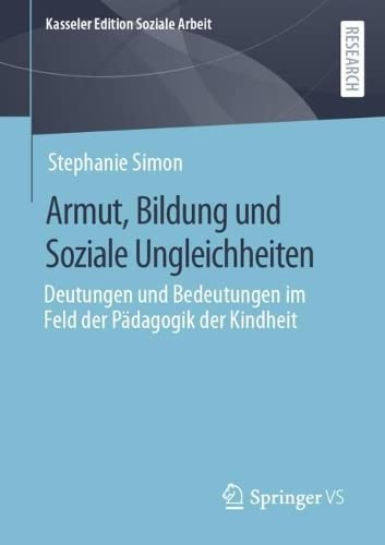 Armut, Bildung und Soziale Ungleichheiten: Deutungen und Bedeutungen im Feld der Pädagogik der Kindheit (Kasseler Edition Soziale Arbeit, 27, Band 27)