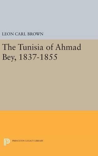 The Tunisia of Ahmad Bey, 1837-1855 (Princeton Studies on the Near East)