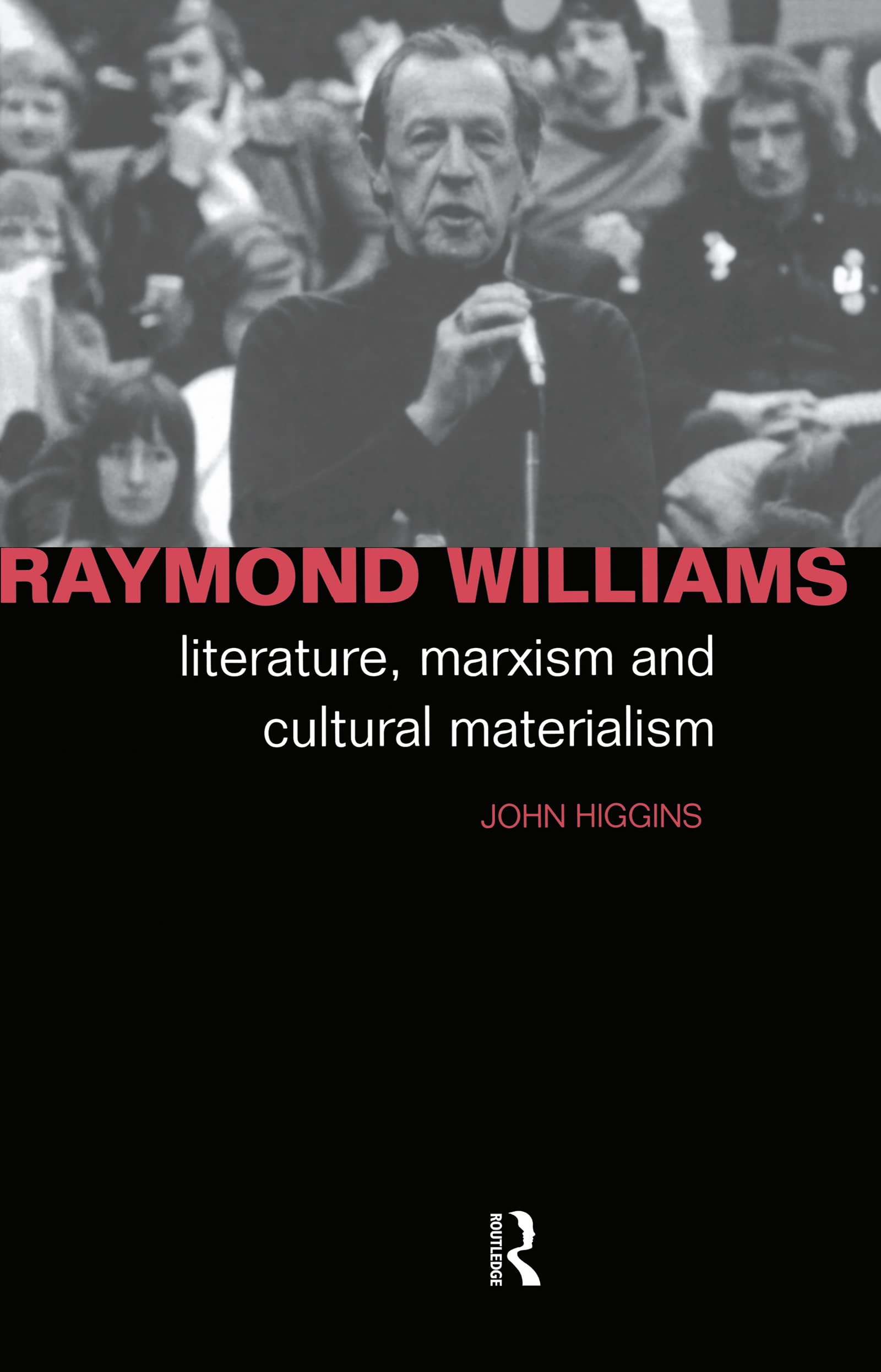 Raymond Williams: Literature, Marxism and Cultural Materialism (Critics of the Twentieth Century)
