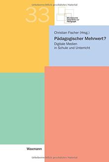 Pädagogischer Mehrwert?: Digitale Medien in Schule und Unterricht (Münstersche Gespräche zur Pädagogik)