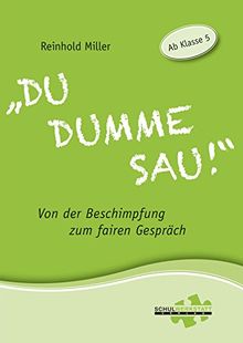 Du dumme Sau!": Von der Beschimpfung zum fairen Gespräch.