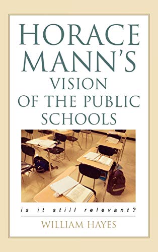 Horace Mann's Vision of the Public Schools: Is it Still Relevant?