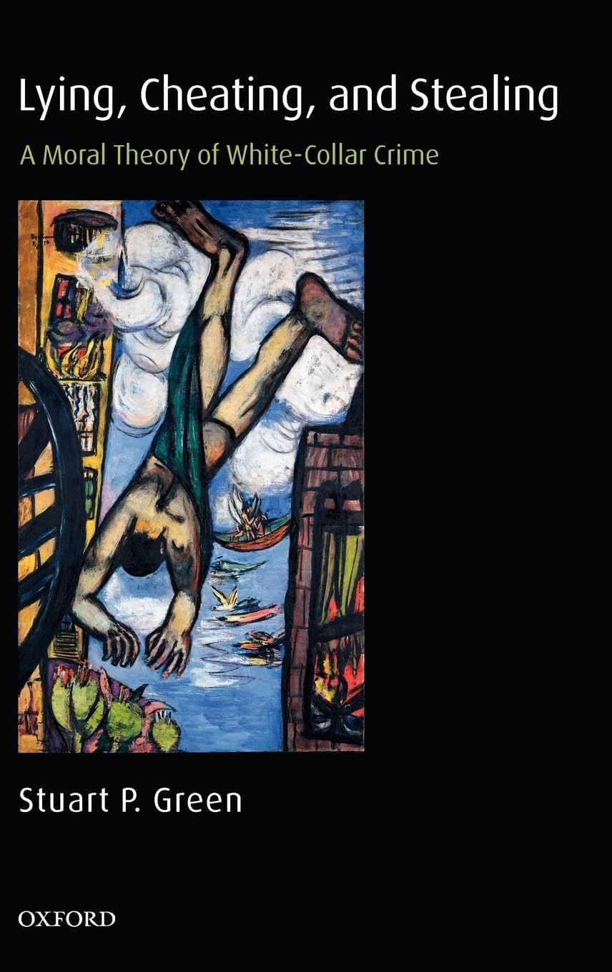 Lying, Cheating, and Stealing: A Moral Theory of White-Collar Crime (Oxford Monographs on Criminal Law & Justice)