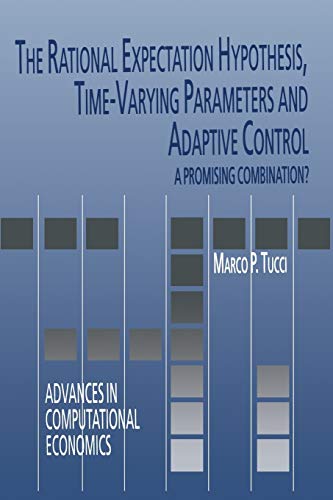 The Rational Expectation Hypothesis, Time-Varying Parameters and Adaptive Control: A Promising Combination? (Advances in Computational Economics, 19, Band 19)