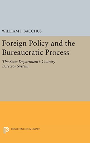 Foreign Policy and the Bureaucratic Process: The State Department's Country Director System (Princeton Legacy Library)
