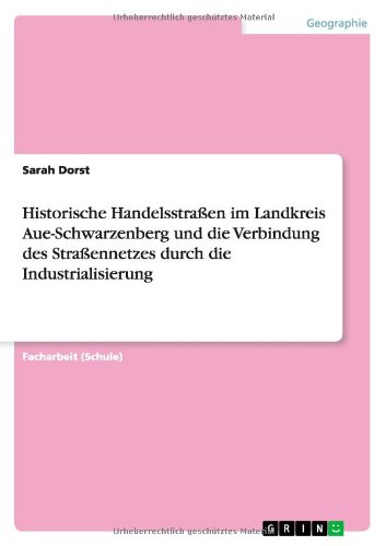 Historische Handelsstraßen im Landkreis Aue-Schwarzenberg und die Verbindung des Straßennetzes durch die Industrialisierung
