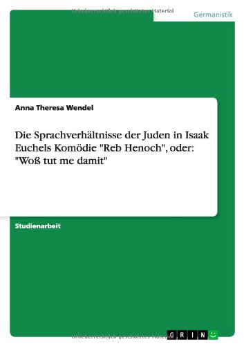 Die Sprachverhältnisse der Juden in Isaak Euchels Komödie Reb Henoch, oder: Woß tut me damit