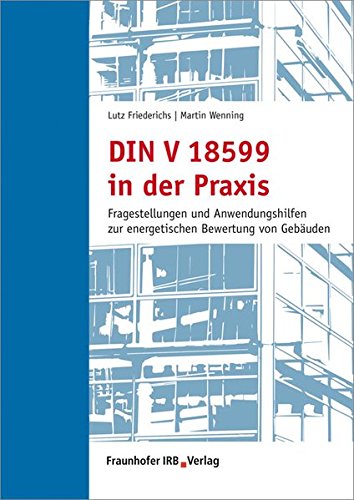 DIN V 18599 in der Praxis: Fragestellungen und Anwendungshilfen zur energetischen Bewertung von Gebäuden.