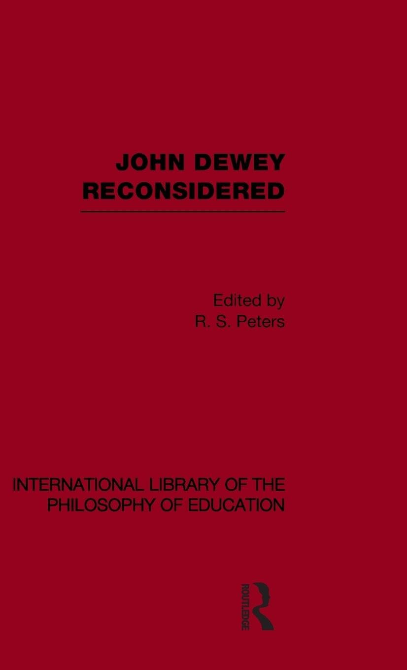 John Dewey reconsidered (International Library of the Philosophy of Education Volume 19) (International Library of the Philosophy of Education, 19, Band 19)